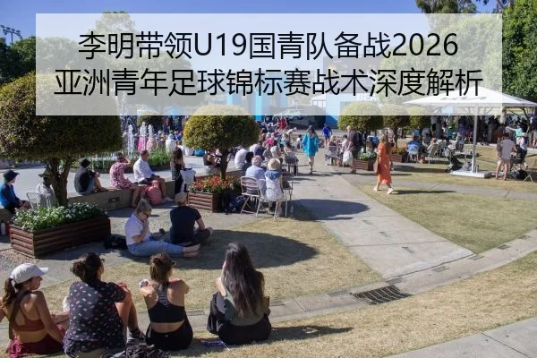 李明带领U19国青队备战2026亚洲青年足球锦标赛战术深度解析